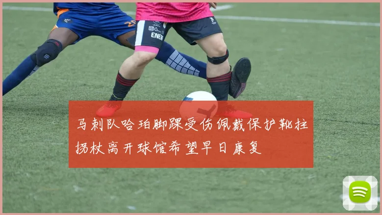 马刺队哈珀脚踝受伤佩戴保护靴拄拐杖离开球馆希望早日康复